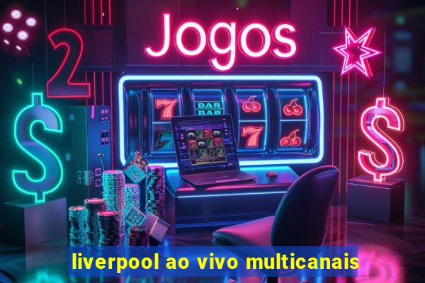 liverpool ao vivo multicanais